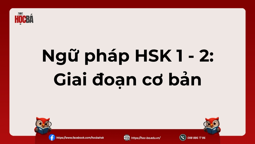 Ngữ pháp HSK 1 và HSK 2 giai đoạn cơ bản cho người mới bắt đầu - Học Bá