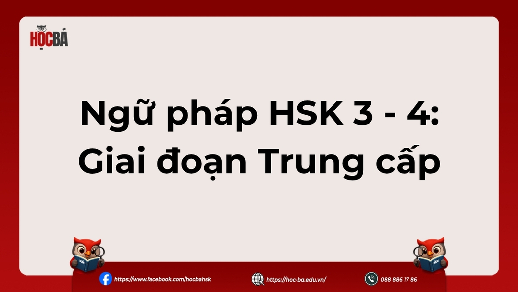 Hệ thống ngữ pháp HSK 3 và HSK 4 giai đoạn trung cấp tiếng Trung